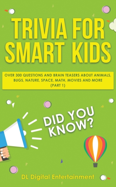 Trivia for Smart Kids : Over 300 Questions About Animals, Bugs, Nature, Space, Math, Movies and So Much More, Paperback / softback Book
