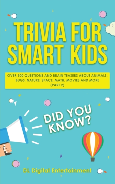 Trivia for Smart Kids : Over 300 Questions About Animals, Bugs, Nature, Space, Math, Movies and So Much More (Part 2), Paperback / softback Book