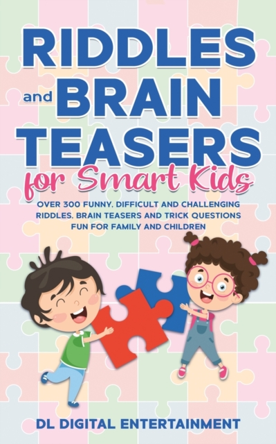 Riddles and Brain Teasers for Smart Kids : Over 300 Funny, Difficult and Challenging Riddles, Brain Teasers and Trick Questions Fun for Family and Children, Paperback / softback Book