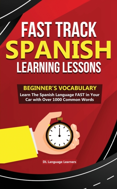 Fast Track Spanish Learning Lessons - Beginner's Vocabulary : Learn The Spanish Language FAST in Your Car with Over 1000 Common Words, Paperback / softback Book