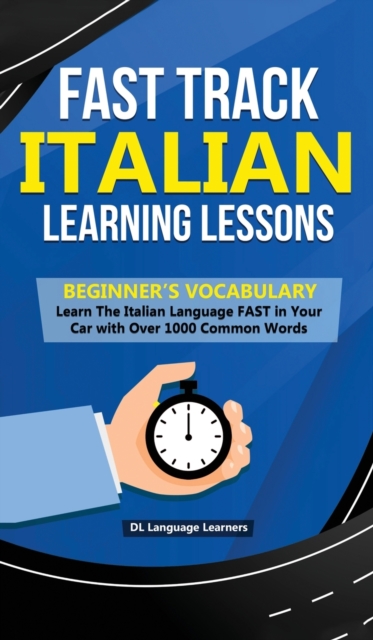 Fast Track Italian Learning Lessons - Beginner's Vocabulary : Learn The Italian Language FAST in Your Car with Over 1000 Common Words, Hardback Book