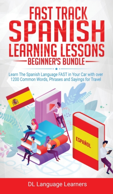 Spanish Language Lessons for Beginners Bundle : Learn The Spanish Language FAST in Your Car with over 1200 Common Words, Phrases and Sayings for Travel and Conversations, Hardback Book