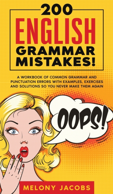 200 English Grammar Mistakes! : A Workbook of Common Grammar and Punctuation Errors with Examples, Exercises and Solutions So You Never Make Them Again, Hardback Book