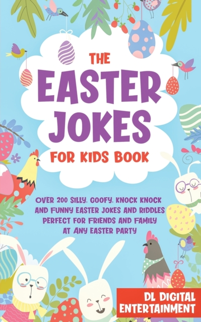 The Easter Jokes for Kids Book : Over 200 Silly, Goofy, Knock Knock and Funny Easter Jokes and Riddles Perfect for Friends and Family at Any Easter Party, Paperback / softback Book