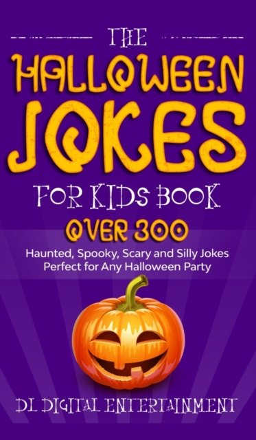 The Halloween Jokes for Kids Book : Over 300 Haunted, Spooky, Scary and Silly Jokes Perfect for Any Halloween Party, Hardback Book