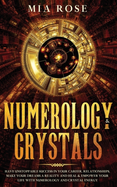 Numerology & Crystals : Have Unstoppable Success in Your Career, Relationships, Make Your Dreams A Reality and Heal & Empower Your Life with Numerology and Crystal Energ, Hardback Book
