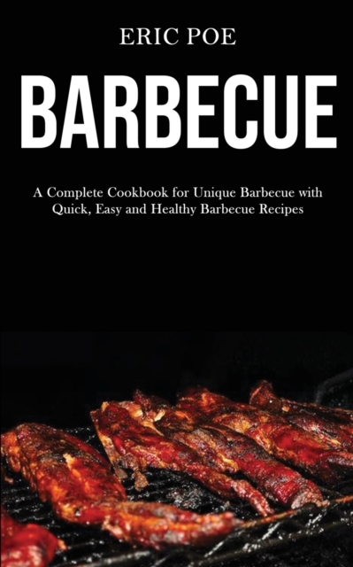 Barbecue : A Complete Cookbook for Unique Barbecue With (Quick, Easy and Healthy Barbecue Recipes), Paperback / softback Book