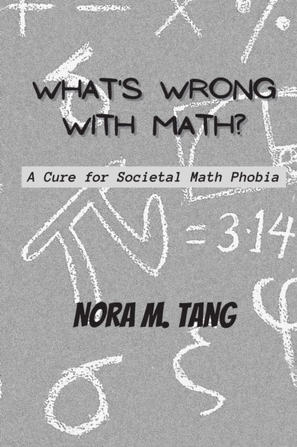 What's Wrong with Math? : A Cure for Societal Math Phobia, Paperback / softback Book