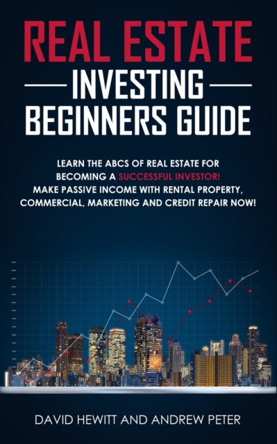 Real Estate Investing Beginners Guide : Learn the ABCs of Real Estate for Becoming a Successful Investor! Make Passive Income with Rental Property, Commercial, Marketing, and Credit Repair Now!, Paperback / softback Book