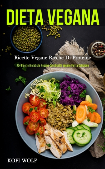 Dieta Vegana : Ricette vegane ricche di proteine (25+ ricette dietetiche vegane con ricette vegane per la colazione), Paperback / softback Book