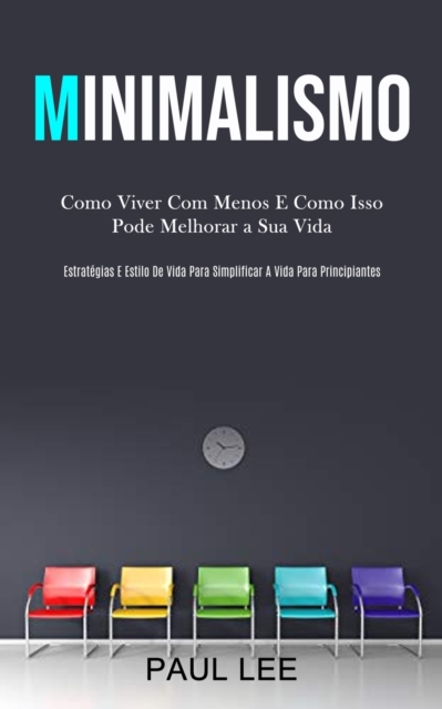 Minimalismo : Como viver com menos e como isso pode melhorar a sua vida (Estrategias e estilo de vida para simplificar a vida para principiantes), Paperback / softback Book