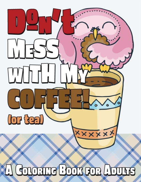 Don't Mess With My Coffee! (Or Tea) : A Coloring Book for Adults, Paperback / softback Book