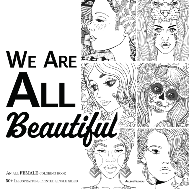 We Are ALL Beautiful - An All Female Coloring Book : 50+ Beautiful Girls and Women to Color, Paperback / softback Book