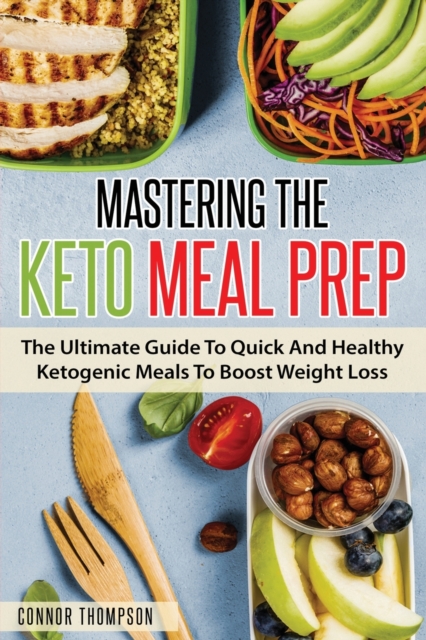 Mastering The Keto Meal Prep : The Ultimate Guide To Quick And Healthy Ketogenic Meals To Boost Weight Loss, Paperback / softback Book