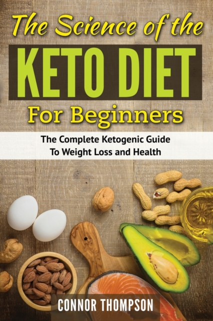 The Science of the Keto Diet for Beginners : The Complete Ketogenic Guide to Weight Loss and Health, Paperback / softback Book