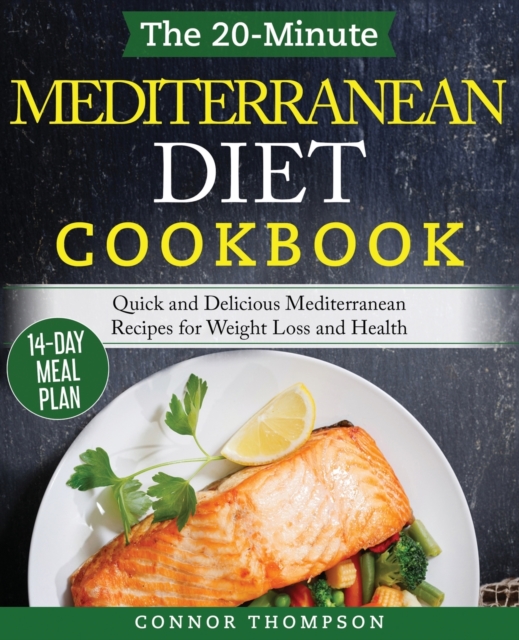 The 20-Minute Mediterranean Diet Cookbook : Quick and Delicious Mediterranean Recipes for Weight Loss and Health, Paperback / softback Book