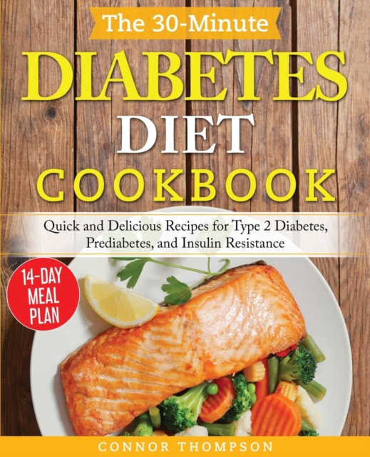 The 30-Minute Diabetes Diet Plan Cookbook : Quick and Delicious Recipes for Type 2 Diabetes, Prediabetes, and Insulin Resistance, Paperback / softback Book