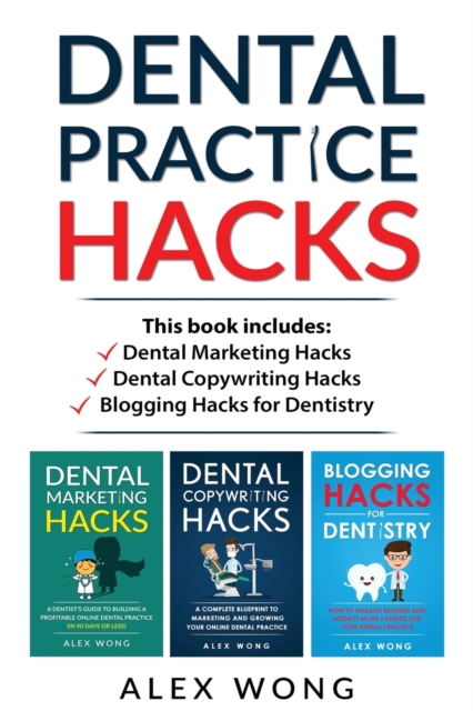 Dental Practice Hacks : 3 Book Set: Includes Dental Marketing Hacks, Dental Copywriting Hacks & Blogging Hacks for Dentistry, Paperback / softback Book