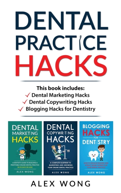 Dental Practice Hacks : 3 Book Set: Includes Dental Marketing Hacks, Dental Copywriting Hacks & Blogging Hacks for Dentistry, Hardback Book