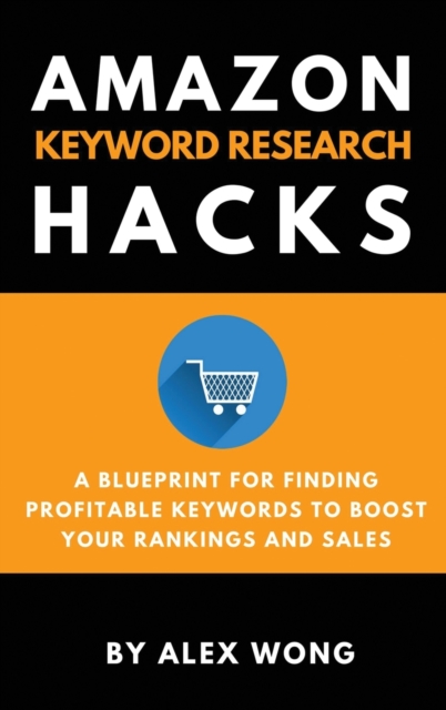 Amazon Keyword Research Hacks : A Blueprint For Finding Profitable Keywords To Boost Your Rankings And Sales, Hardback Book
