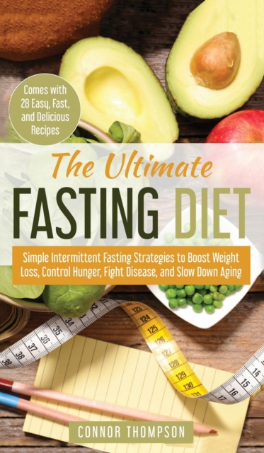 The Ultimate Fasting Diet : Simple Intermittent Fasting Strategies to Boost Weight Loss, Control Hunger, Fight Disease, and Slow Down Aging, Hardback Book