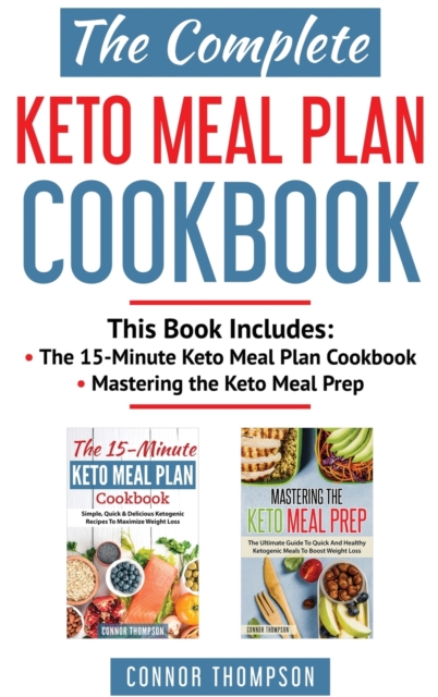 The Complete Keto Meal Plan Cookbook : Includes The 15-Minute Keto Meal Plan Cookbook & Mastering the Keto Meal Prep, Hardback Book