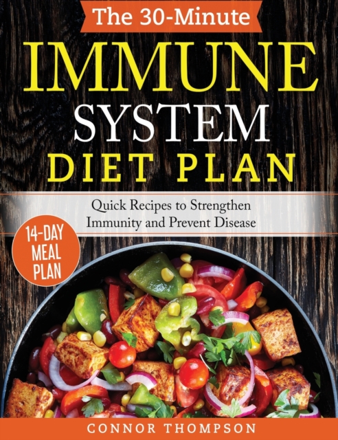 The 30-Minute Immune System Diet Plan : Quick Recipes to Strengthen Immunity and Prevent Disease, Hardback Book