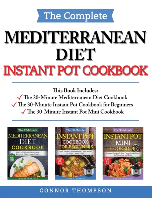 The Complete Mediterranean Instant Pot Cookbook : Includes The 20-Minute Mediterranean Diet Cookbook, The 30-Minute Instant Pot Cookbook for Beginners & The 30-Minute Instant Pot Mini Cookbook, Paperback / softback Book