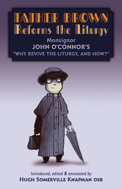 Father Brown Reforms the Liturgy : Being the Tract Why Revive the Liturgy, and How?, Paperback / softback Book