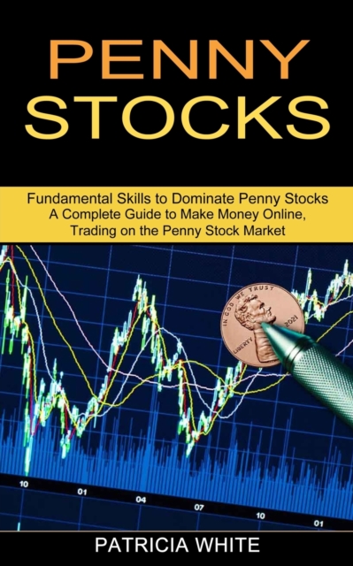 Penny Stocks : A Complete Guide to Make 
