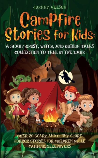 Campfire Stories for Kids : Over 20 Scary and Funny Short Horror Stories for Children While Camping or for Sleepovers, Paperback / softback Book