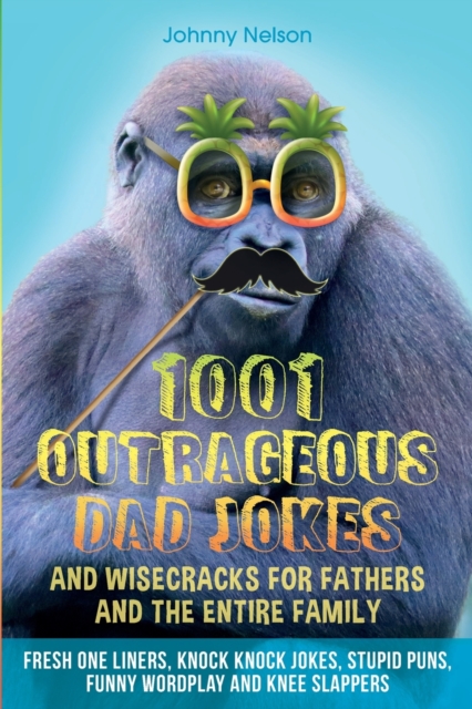 1001 Outrageous Dad Jokes and Wisecracks for Fathers and the entire family, Paperback / softback Book