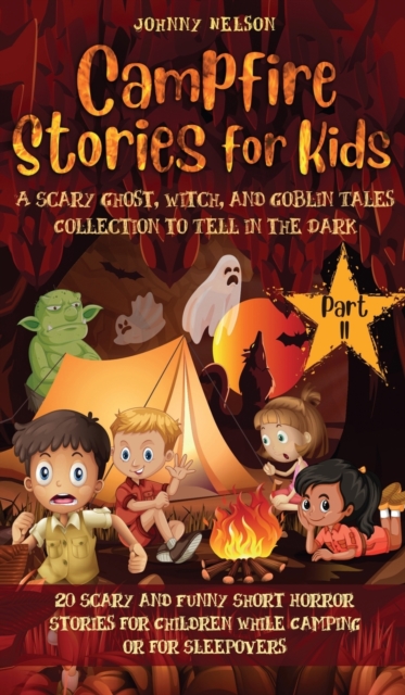 Campfire Stories for Kids Part II : 20 Scary and Funny Short Horror Stories for Children while Camping or for Sleepovers, Hardback Book