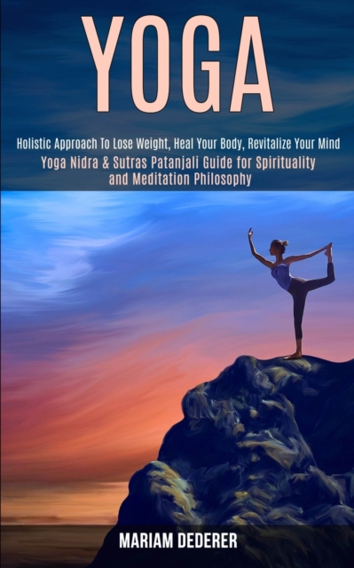 Yoga : Yoga Nidra & Sutras Patanjali Guide for Spirituality and Meditation Philosophy (Holistic Approach To Lose Weight, Heal Your Body, Revitalize Your Mind), Paperback / softback Book