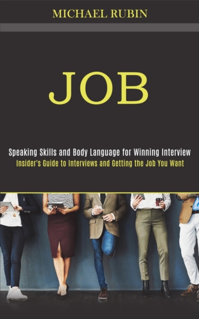 Job : Insider's Guide to Interviews and Getting the Job You Want (Speaking Skills and Body Language for Winning Interview), Paperback / softback Book