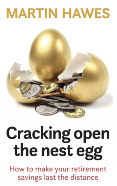Cracking Open the Nest Egg : How to make your retirement savings last the distance, Paperback / softback Book