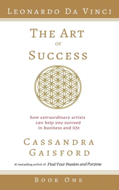 The Art of Success : Leonardo da Vinci: How Extraordinary Artists Can Help You Succeed in Business and Life, Hardback Book