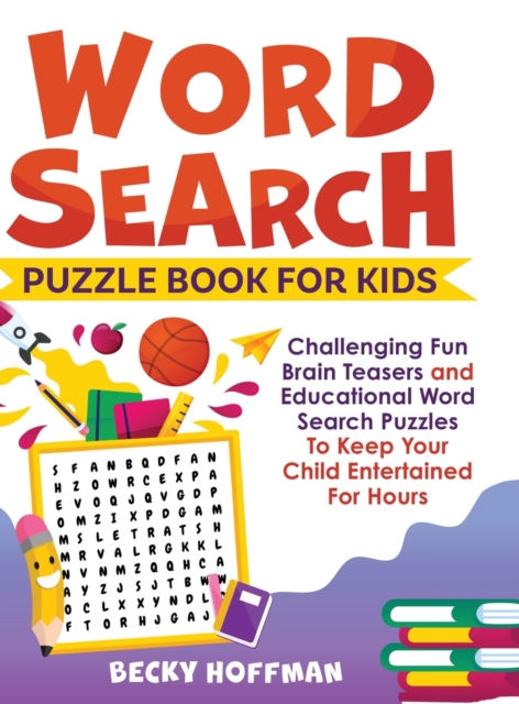 Word Search Puzzle Book For Kids : Challenging Fun Brain Teasers and Educational Word Search Puzzles To Keep Your Child Entertained For Hours, Hardback Book