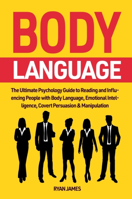 Body Language : The Ultimate Psychology Guide to Reading and Influencing People with Body Language, Emotional Intelligence, Covert Persuasion & Manipulation, Paperback / softback Book
