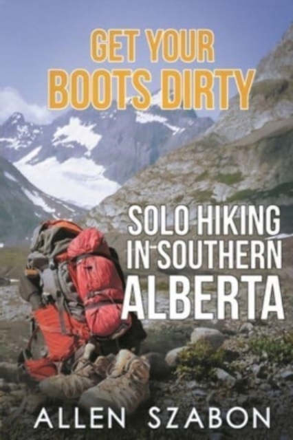 Get Your Boots Dirty : Solo Hiking In Southern Alberta, Paperback / softback Book