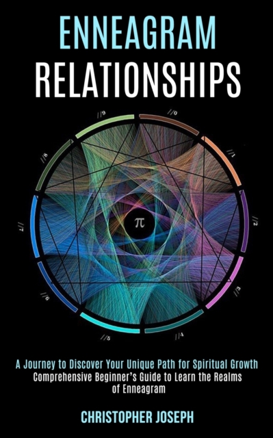 Enneagram Relationships : Comprehensive Beginner's Guide to Learn the Realms of Enneagram (A Journey to Discover Your Unique Path for Spiritual Growth), Paperback / softback Book
