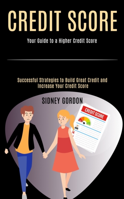 Credit Score : Successful Strategies to Build Great Credit and Increase Your Credit Score (Your Guide to a Higher Credit Score), Paperback / softback Book
