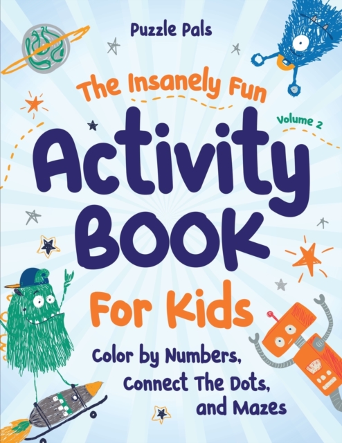 The Insanely Fun Activity Book For Kids : Color By Numbers, Connect The Dots, And Mazes, Paperback Book