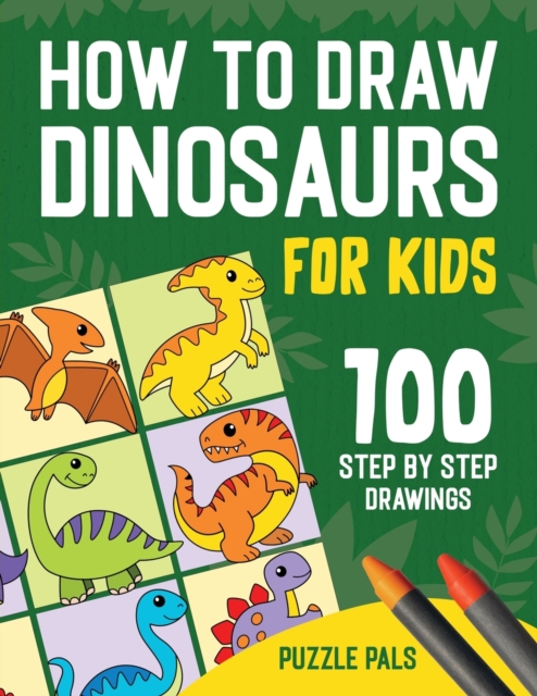 How To Draw Dinosaurs : 100 Step By Step Drawings For Kids Ages 4 to 8, Paperback / softback Book