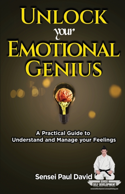 Sensei Self Development Series : Unlock Your Emotional Genius: A Practical Self-Help Guide to Understand and Manage Your Feelings, Paperback / softback Book