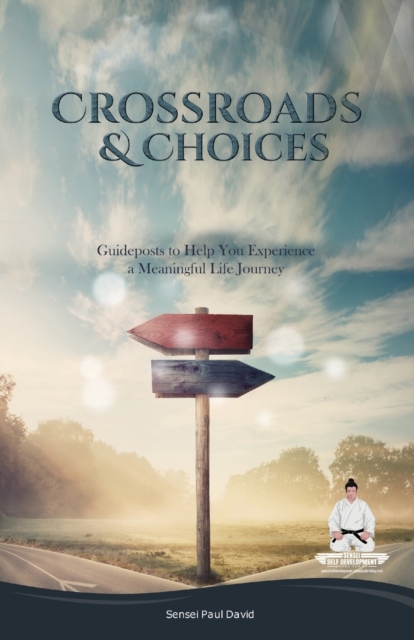 Sensei Self Development Series : CROSSROADS AND CHOICES: Guideposts to Help You Experience a Meaningful Life Journey, Paperback / softback Book