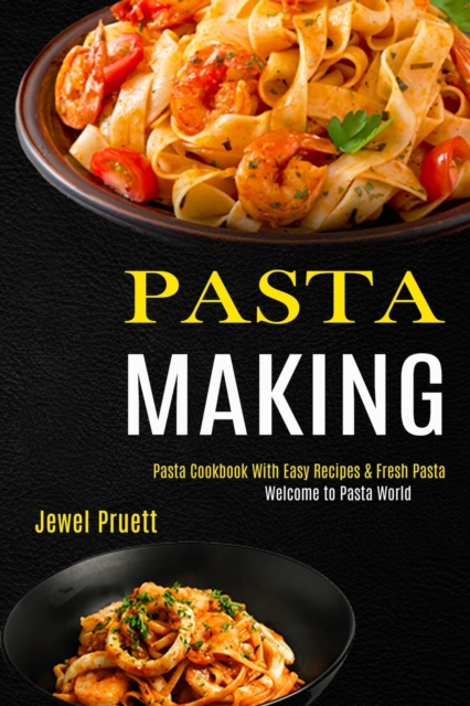 Pasta Making : Welcome to Pasta World (Pasta Cookbook With Easy Recipes & Fresh Pasta), Paperback / softback Book