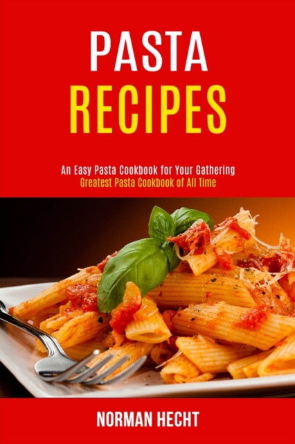 Pasta Recipes : An Easy Pasta Cookbook for Your Gathering (Greatest Pasta Cookbook of All Time), Paperback / softback Book