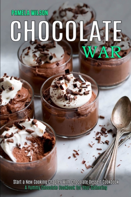 Chocolate War : Start a New Cooking Chapter With Chocolate Dessert Cookbook (A Yummy Chocolate Cookbook for Your Gathering), Paperback / softback Book