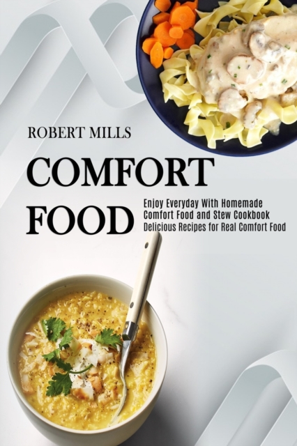 Comfort Food : Enjoy Everyday With Homemade Comfort Food and Stew Cookbook (Delicious Recipes for Real Comfort Food), Paperback / softback Book